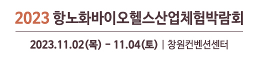 2023 항노화바이오헬스산업체험박람회 2023.11.02.(목) ~ 11.04.(토) 창원컨벤션센터